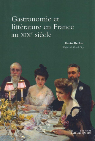 Книга Gastronomie Et Litterature En France Au Xixe Siecle Karin Becker