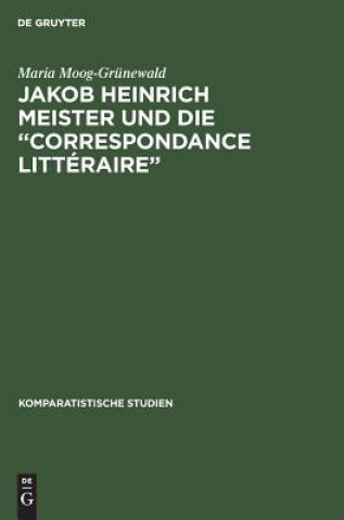 Carte Jakob Heinrich Meister Und Die "Correspondance Litteraire" Maria Moog-Grünewald