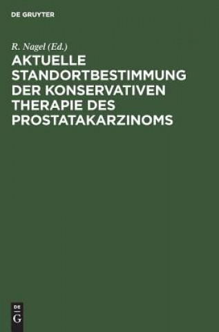 Könyv Aktuelle Standortbestimmung der konservativen Therapie des Prostatakarzinoms R. Nagel