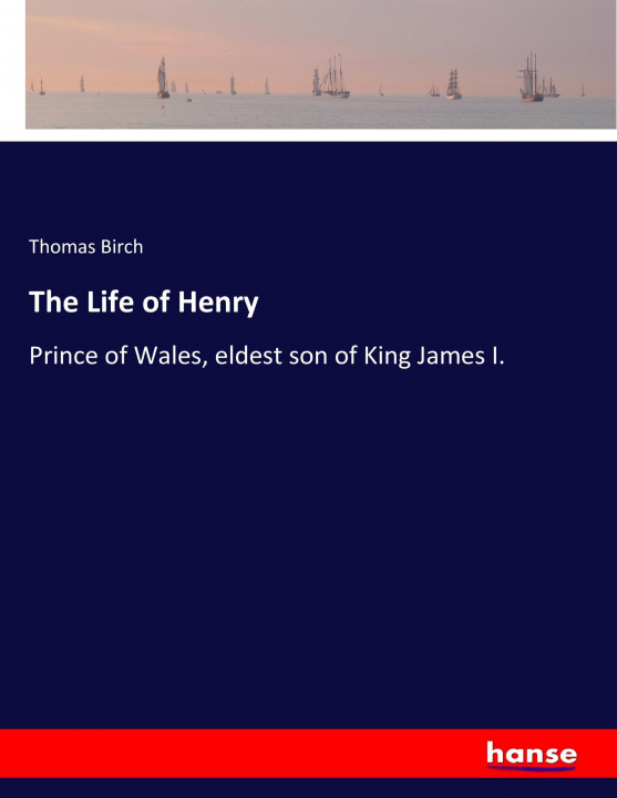 Könyv Life of Henry Thomas Birch