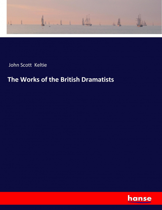 Kniha Works of the British Dramatists John Scott Keltie