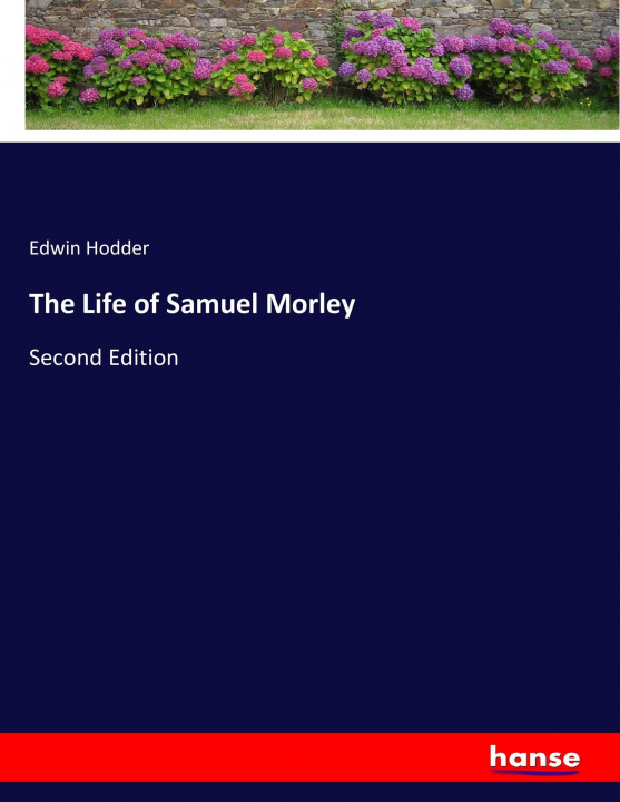 Kniha Life of Samuel Morley Edwin Hodder