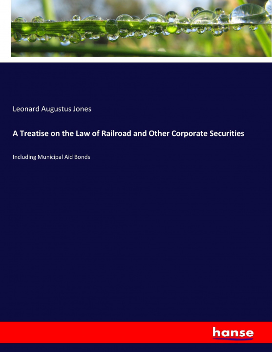 Carte Treatise on the Law of Railroad and Other Corporate Securities Leonard Augustus Jones
