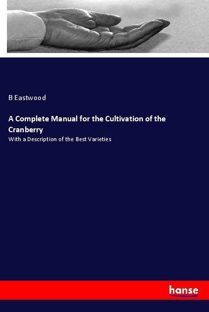 Kniha A Complete Manual for the Cultivation of the Cranberry B. Eastwood