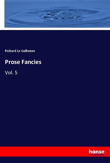 Könyv Prose Fancies Richard Le Gallienne