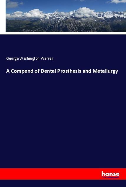 Knjiga A Compend of Dental Prosthesis and Metallurgy George Washington Warren