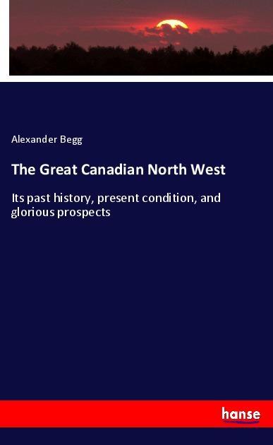 Kniha The Great Canadian North West Alexander Begg