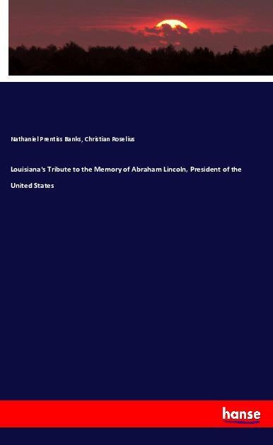 Carte Louisiana's Tribute to the Memory of Abraham Lincoln, President of the United States Nathaniel Prentiss Banks