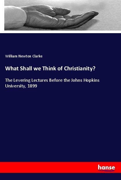 Kniha What Shall we Think of Christianity? William Newton Clarke