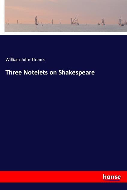 Book Three Notelets on Shakespeare William John Thoms