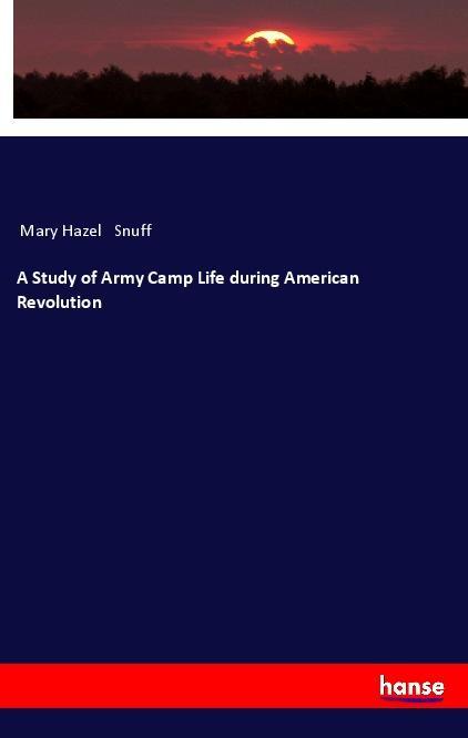 Könyv A Study of Army Camp Life during American Revolution Mary Hazel Snuff