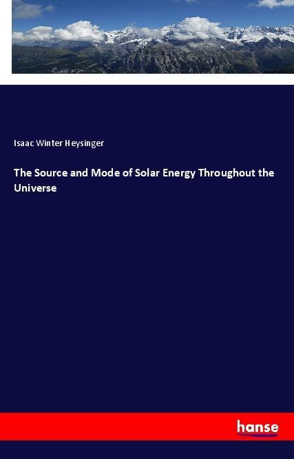 Kniha The Source and Mode of Solar Energy Throughout the Universe Isaac Winter Heysinger