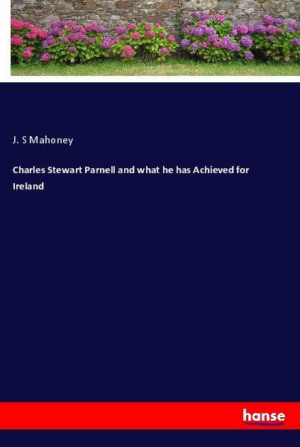 Kniha Charles Stewart Parnell and what he has Achieved for Ireland J. S Mahoney