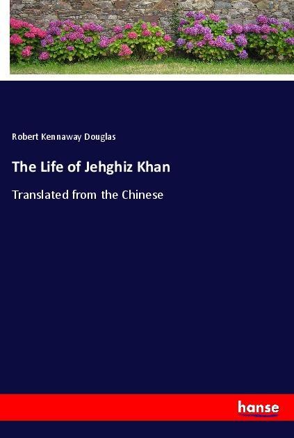 Kniha The Life of Jehghiz Khan Robert Kennaway Douglas