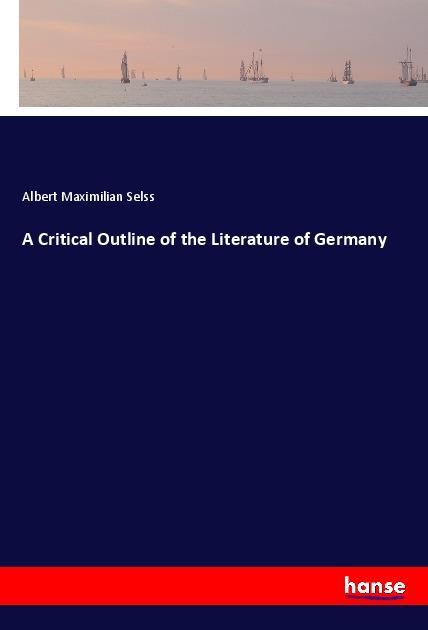 Knjiga A Critical Outline of the Literature of Germany Albert Maximilian Selss