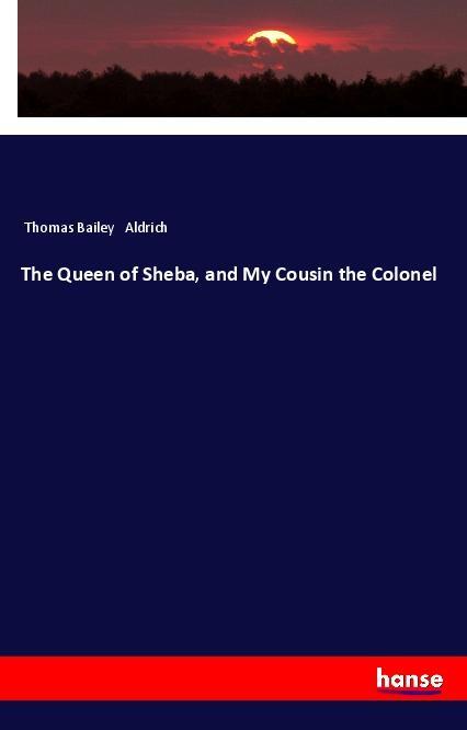 Kniha The Queen of Sheba, and My Cousin the Colonel Thomas Bailey Aldrich