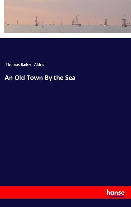 Knjiga An Old Town By the Sea Thomas Bailey Aldrich