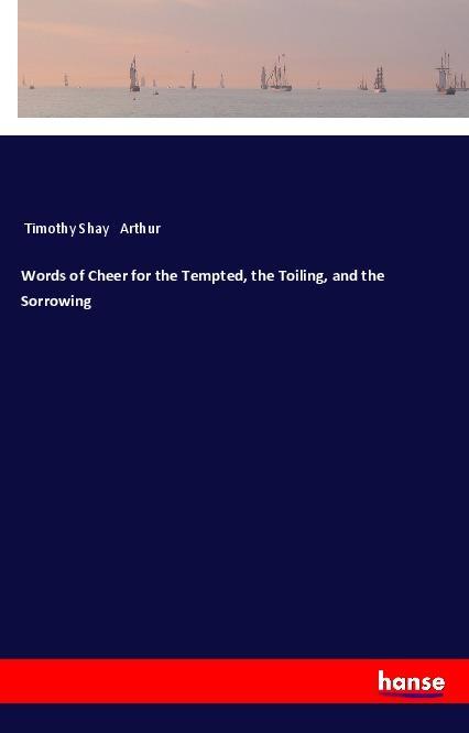 Kniha Words of Cheer for the Tempted, the Toiling, and the Sorrowing Timothy Shay Arthur