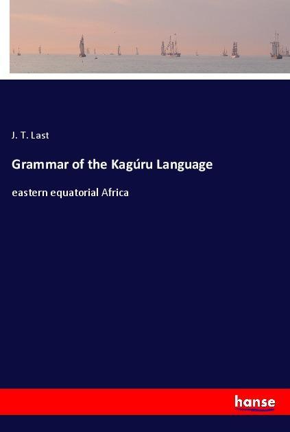 Kniha Grammar of the Kagúru Language J. T. Last