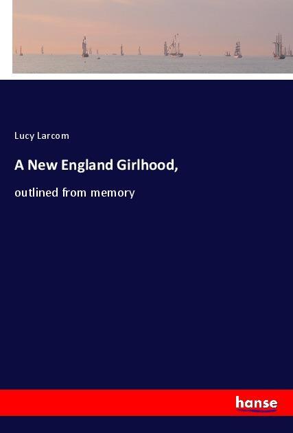 Kniha A New England Girlhood, Lucy Larcom