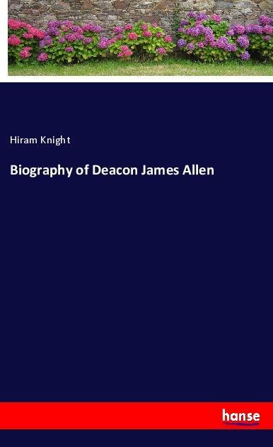 Kniha Biography of Deacon James Allen Hiram Knight
