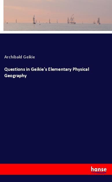 Kniha Questions in Geikie's Elementary Physical Geography Archibald Geikie
