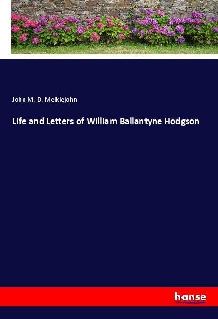 Kniha Life and Letters of William Ballantyne Hodgson John M. D. Meiklejohn