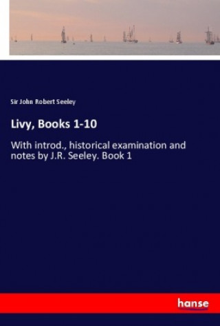 Kniha Livy, Books 1-10 Sir John Robert Seeley