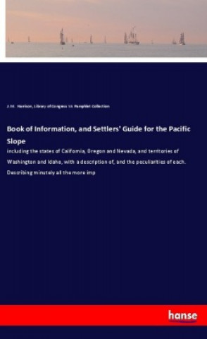 Könyv Book of Information, and Settlers' Guide for the Pacific Slope J. M. Harrison