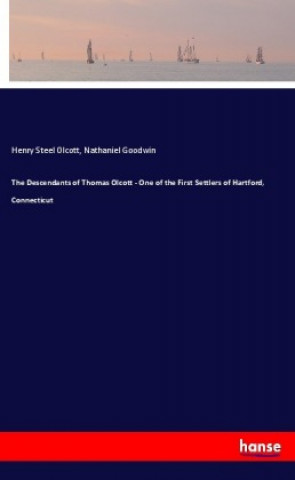 Kniha The Descendants of Thomas Olcott - One of the First Settlers of Hartford, Connecticut Henry Steel Olcott