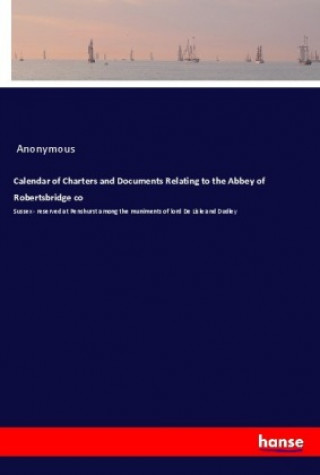 Carte Calendar of Charters and Documents Relating to the Abbey of Robertsbridge co Anonym