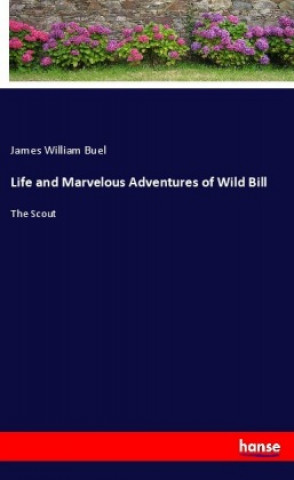 Könyv Life and Marvelous Adventures of Wild Bill James William Buel