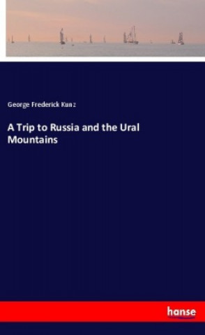 Knjiga A Trip to Russia and the Ural Mountains George Frederick Kunz