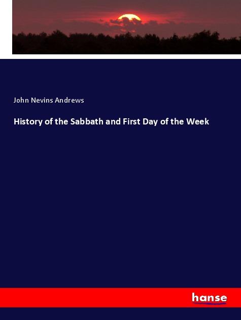 Книга History of the Sabbath and First Day of the Week John Nevins Andrews