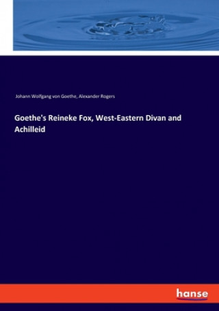 Kniha Goethe's Reineke Fox, West-Eastern Divan and Achilleid Johann Wolfgang von Goethe