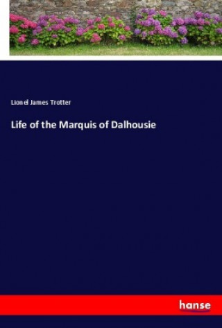 Kniha Life of the Marquis of Dalhousie Lionel James Trotter