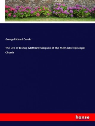 Könyv The Life of Bishop Matthew Simpson of the Methodist Episcopal Church George Richard Crooks