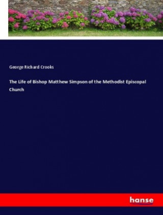 Kniha The Life of Bishop Matthew Simpson of the Methodist Episcopal Church George Richard Crooks