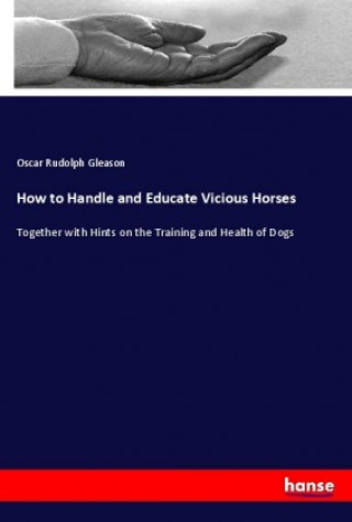 Книга How to Handle and Educate Vicious Horses Oscar Rudolph Gleason