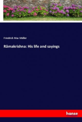 Carte Râmakrishna: His life and sayings Friedrich Max Müller