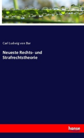 Kniha Neueste Rechts- und Strafrechtstheorie Carl Ludwig Von Bar