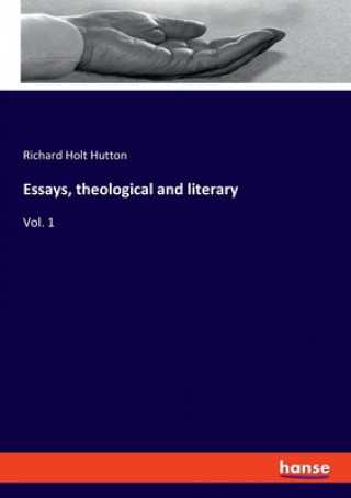 Carte Essays, theological and literary Richard Holt Hutton