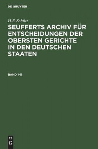 Kniha J. A. Seuffert: Seufferts Archiv Fur Entscheidungen Der Obersten Gerichte in Den Deutschen Staaten. Band 1-5 H. F. Schütt