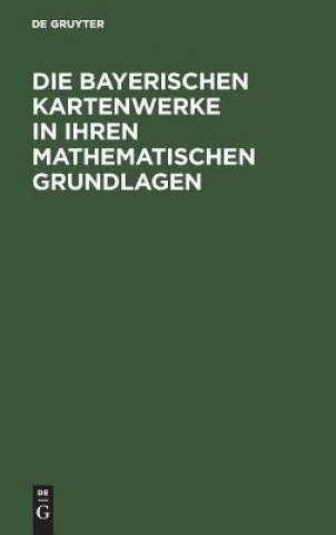 Könyv Die Bayerischen Kartenwerke in Ihren Mathematischen Grundlagen Karl Then