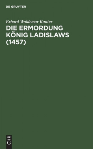 Książka Ermordung Koenig Ladislaws (1457) Erhard Waldemar Kanter