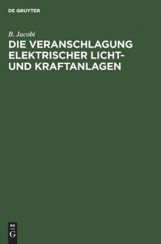 Kniha Die Veranschlagung Elektrischer Licht- Und Kraftanlagen B. Jacobi