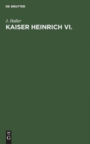 Könyv Kaiser Heinrich VI. J. Haller