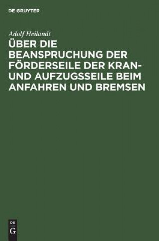 Buch UEber Die Beanspruchung Der Foerderseile Der Kran- Und Aufzugsseile Beim Anfahren Und Bremsen Adolf Heilandt