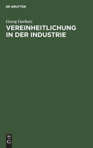 Kniha Vereinheitlichung in Der Industrie Georg Garbotz