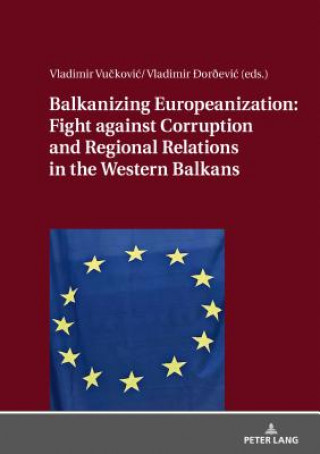 Carte Balkanizing Europeanization: Fight against Corruption and Regional Relations in the Western Balkans Vladimir Vuckovic